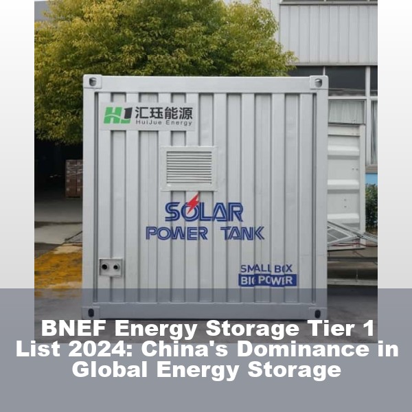 BNEF Energy Storage Tier 1 List 2024: China's Dominance in Global Energy Storage